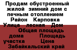 Продам обустроенный жилой, зимний дом с печным отоплением › Район ­ Карповка › Улица ­ лесная › Дом ­ 169 › Общая площадь дома ­ 24 › Площадь участка ­ 18 › Цена ­ 700 - Забайкальский край, Забайкальский р-н Недвижимость » Дома, коттеджи, дачи продажа   